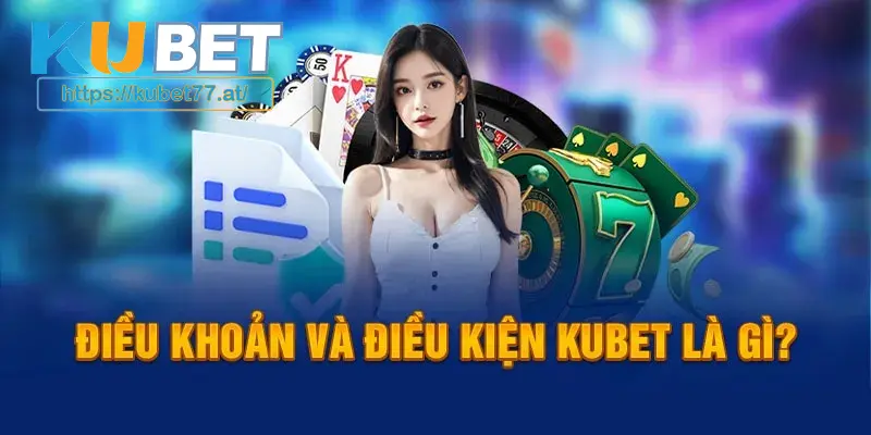 Điều kiện điều khoản tại Kubet77 là những quy định quan trọng